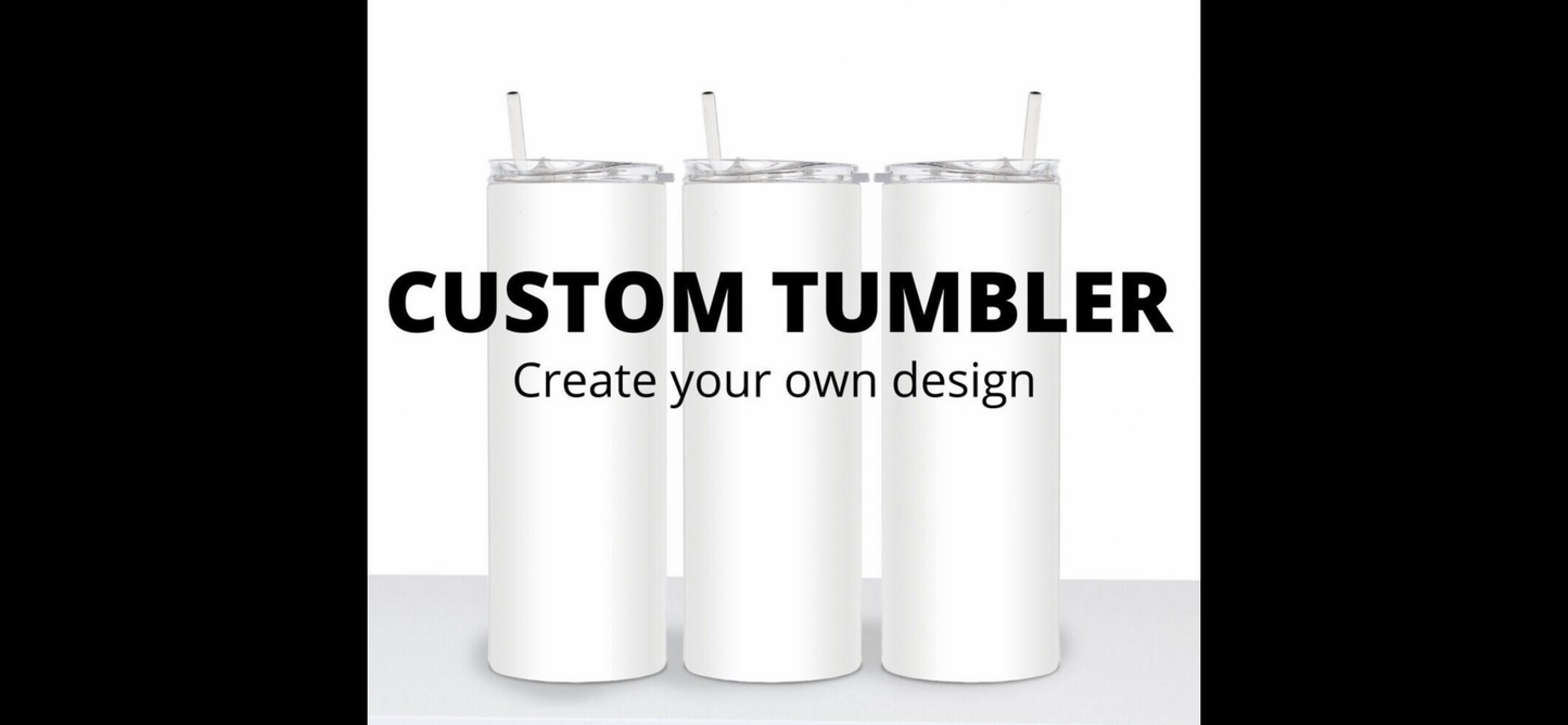 Custom Tumblers 20oz/30oz Tumblers. Create Your Own Design